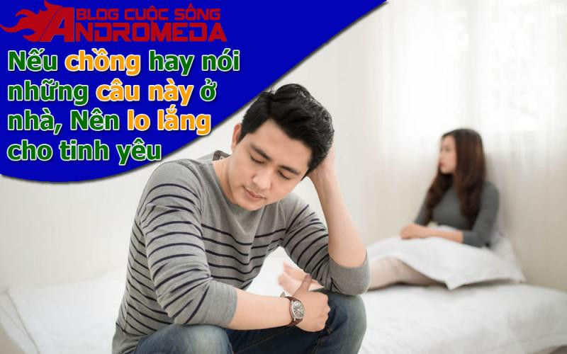 Hôn nhân sẽ ly tán, nếu chồng thường nói những câu này