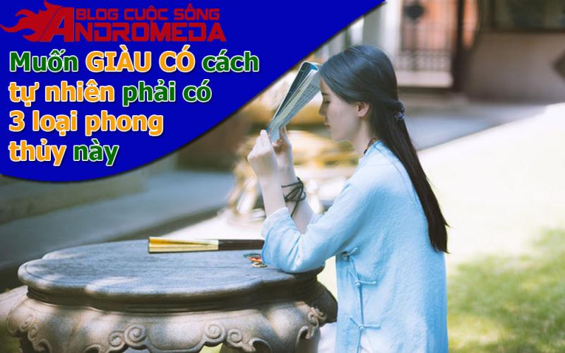 Muốn giàu có tự nhiên hãy tu dưỡng 3 loại phong thủy này.