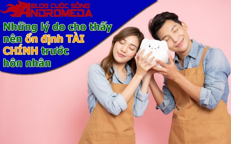 Những lý do cho thấy nên ổn định tài chánh trước kết hôn