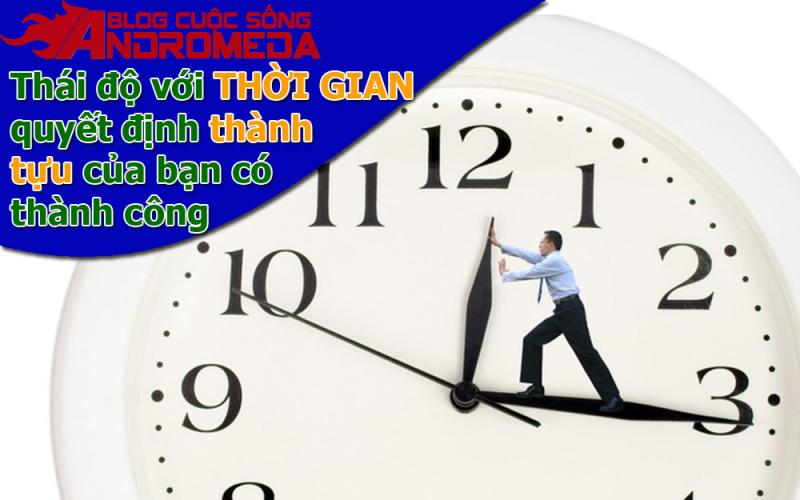 Thái độ của bạn với THỜI GIAN quyết định kiểu sống, thành tựu của bạn!