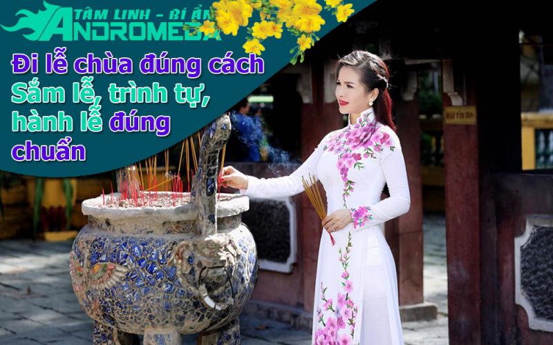 Đi lễ chùa đúng cách, sắm lễ đủ, trình tự đúng, hành lễ chuẩn