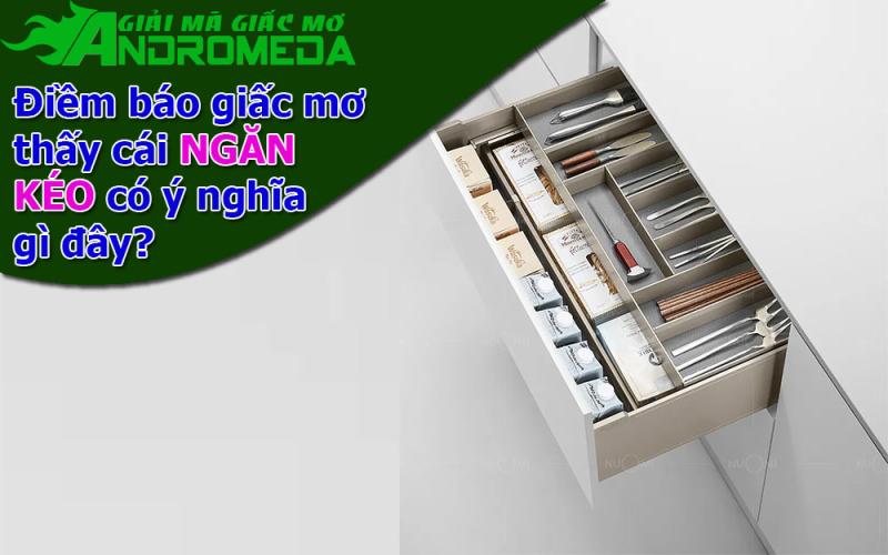 Điềm báo giấc mơ thấy cái NGĂN KÉO