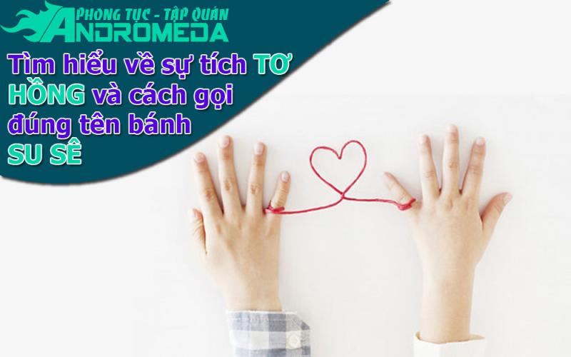 Phong tục cưới hỏi: Tìm hiểu bánh su sê và sự tích tơ hồng