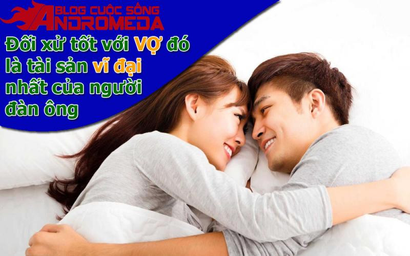 Đối xử tử tế với vợ, đó là tài sản vĩ đại nhất của người đàn ông