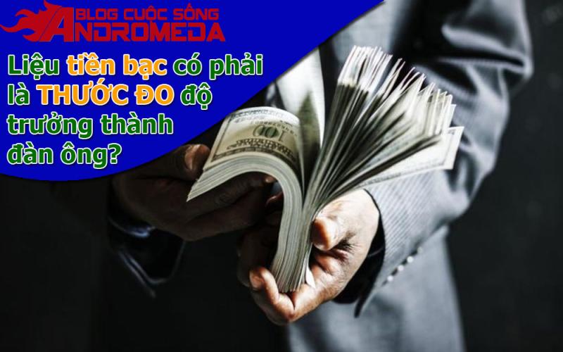 Liệu tiền bạc là thước đo độ trưởng thành của đàn ông?