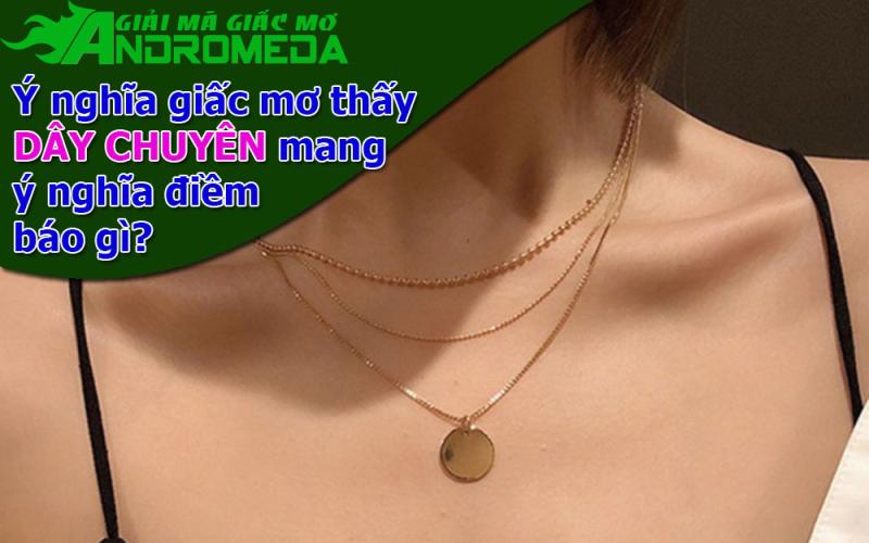Ý nghĩa giấc mơ thấy DÂY CHUYỀN đeo cổ