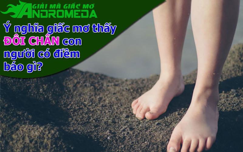 Ý nghĩa giấc mơ thấy ĐÔI CHÂN con người