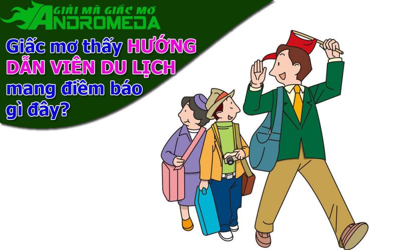 Điềm báo của giấc mơ thấy HƯỚNG DẪN VIÊN DU LỊCH