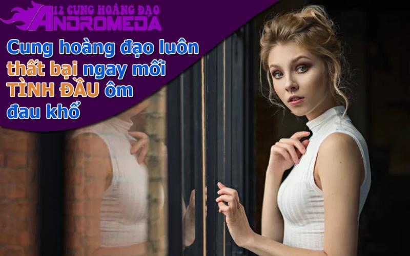 Cung hoàng đạo luôn thất bại ở mối tình đầu