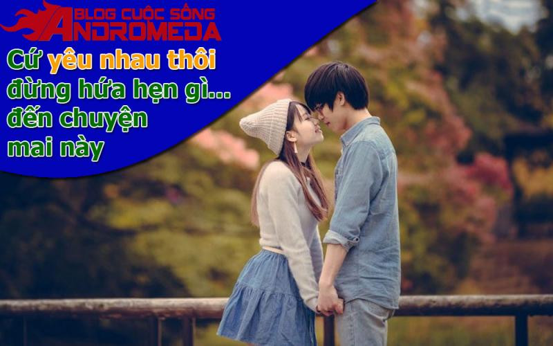 Cứ yêu thôi, đừng hứa hẹn... chuyện mai này