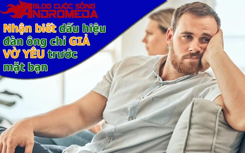 Nhận biết dấu hiệu đàn ông chỉ yêu giả vờ