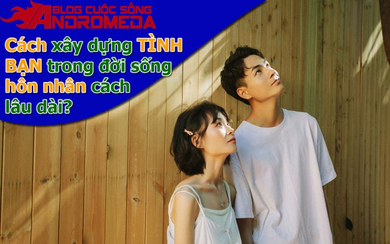 Cách xây dựng tình bạn trong quan hệ tình cảm