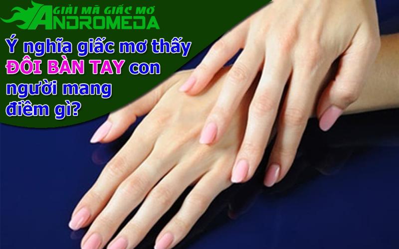 Ý nghĩa của giấc mơ thấy BÀN TAY