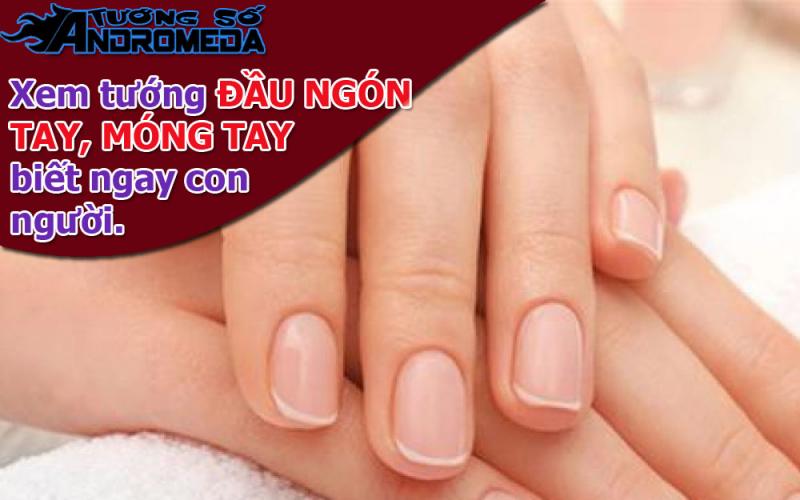 Bói tướng: Xem tướng đầu ngón tay, móng tay biết con người