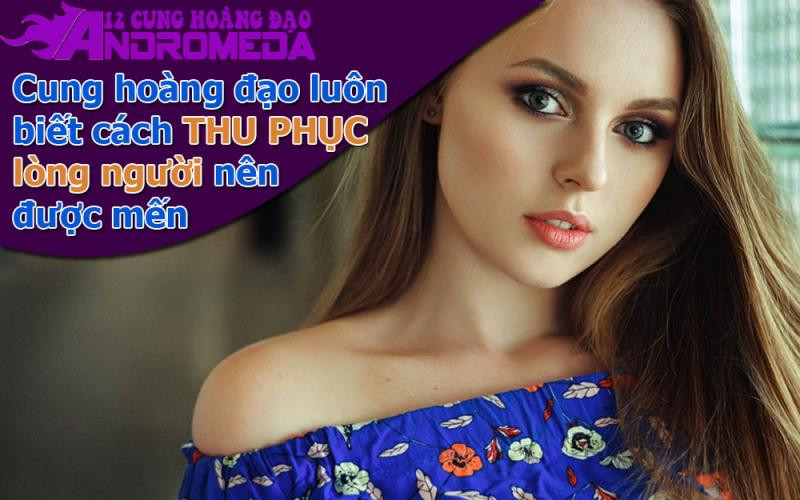Cung hoàng đạo luôn biết cách chinh phục con người