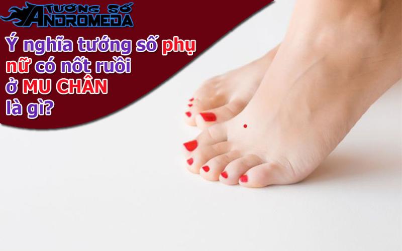 Xem nốt ruồi: Tướng phụ nữ có nốt ruồi ở MU BÀN CHÂN