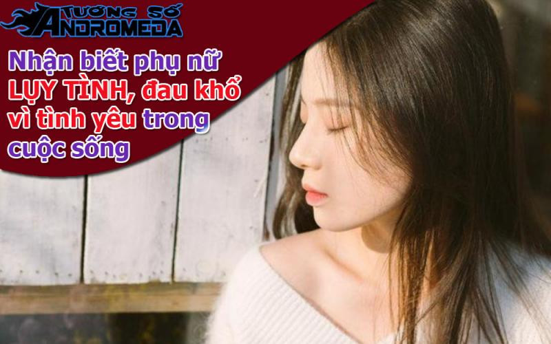 Bói tướng: Nhận biết phụ nữ MÙ QUÁNG, lụy tình trong tình yêu