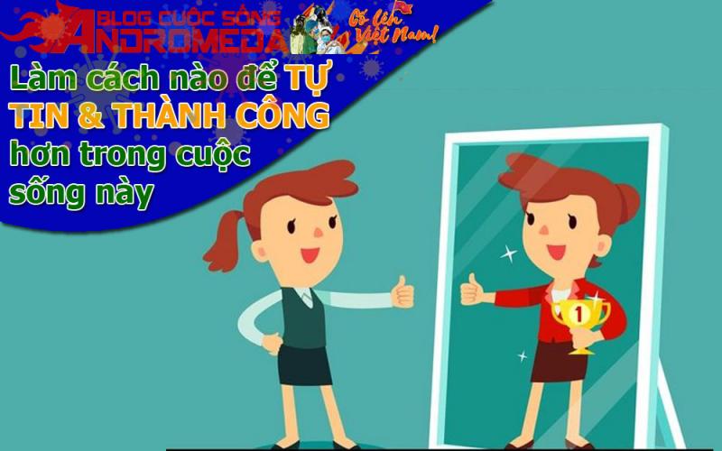 Làm sao để tự tin, dễ dàng thành công hơn trong cuộc sống?