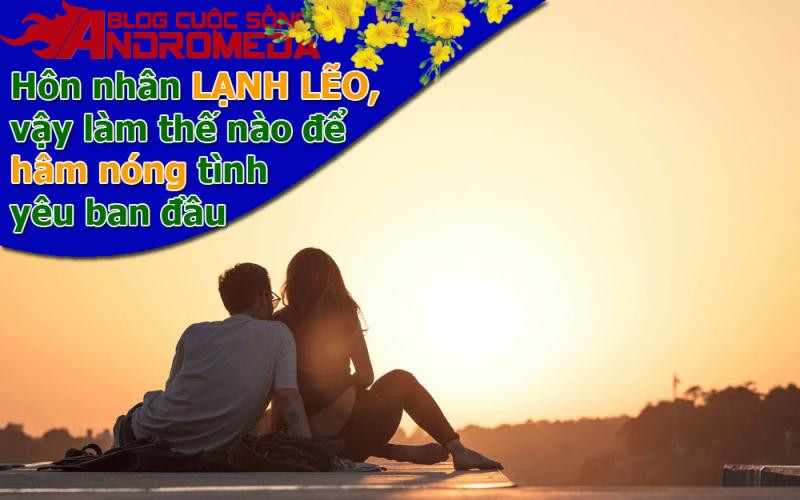 Hôn nhân lạnh lẽo, làm thế nào để hâm nóng lửa yêu