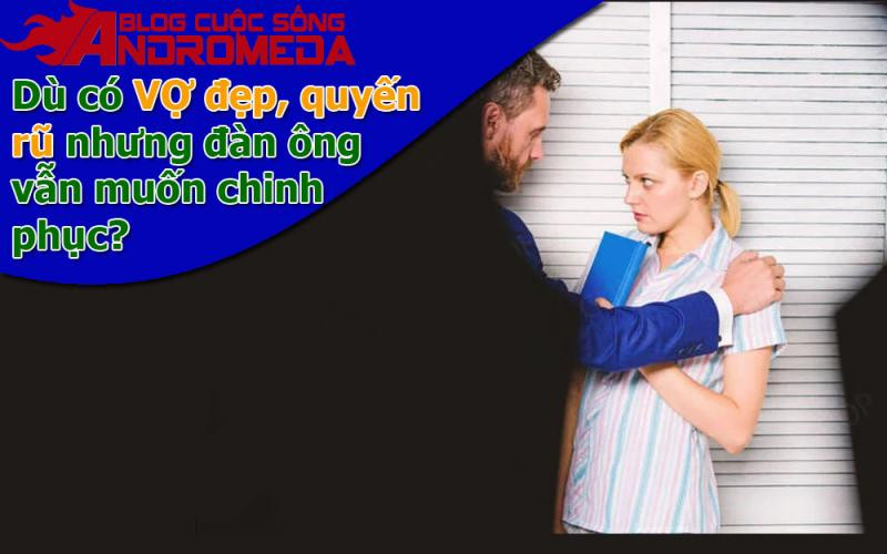 Vì sao dù có vợ đẹp ngoan nhưng đàn ông vẫn ngoại tình