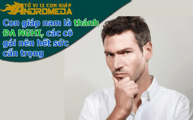 Những anh chàng giáp rất ĐA NGHI, các cô nên cẩn thận