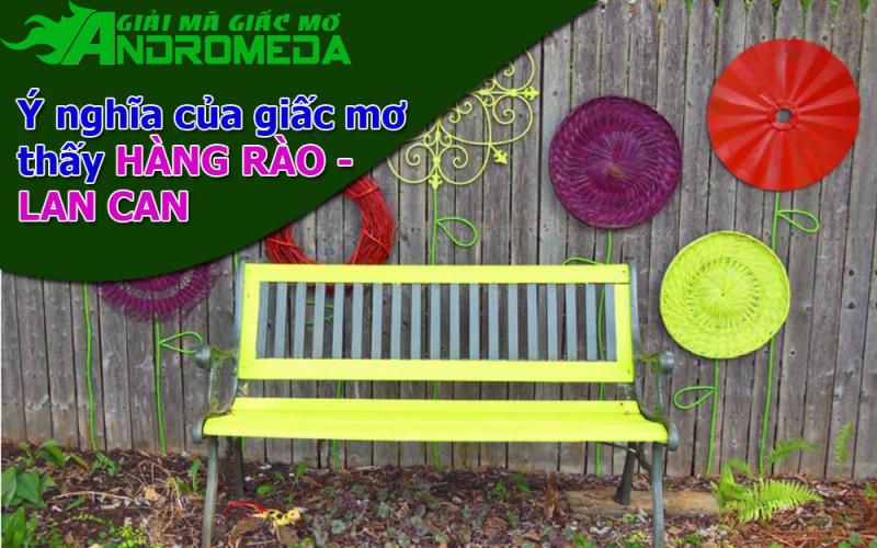 Ý nghĩa chính xác giấc mơ về hàng rào, lan can