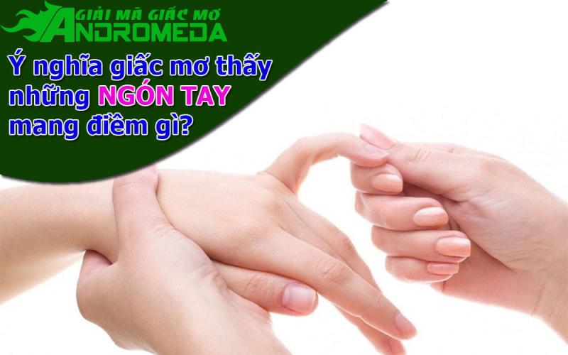 Ý nghĩa của giấc mơ thấy NGÓN TAY là gì?
