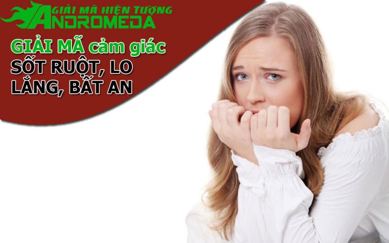 Giải mã cảm giác nóng ruột, sốt ruột, hồi hộp, bồn chồn lo lắng theo tâm linh.