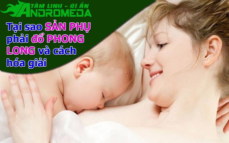 Tại sao phụ sản phải đổ phong long ? Cách hóa giải