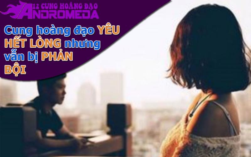 Những cung hoàng đạo rất chung tình nhưng vẫn bị phản bội