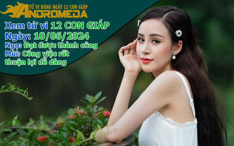 Tử vi 12 con giáp thứ 2 ngày 10/06/2024: Ngọ thành công, Mùi hanh thông