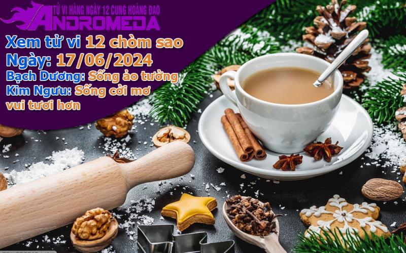 Tử vi 12 cung hoàng đạo thứ 2 ngày 17/06/2024: Bạch Dương ảo tưởng, Kim Ngưu cởi mở
