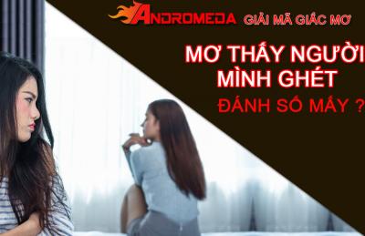 Mơ thấy người mình ghét, không ưa ý nghĩa gì ? Đánh đề số nào dễ trúng